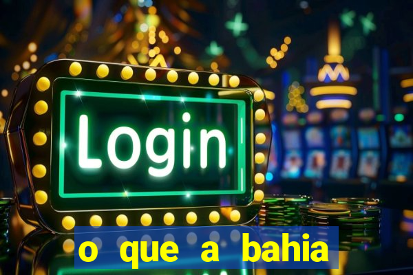 o que a bahia quer saber